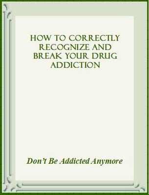 Product picture How to Correctly Recognize and Break Your Drug Addiction